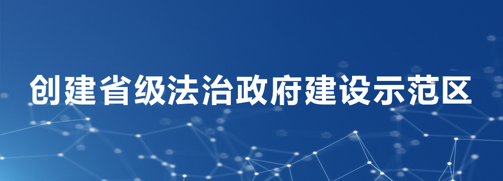 創(chuàng)建省級法治政府建設(shè)示范區(qū)